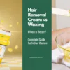 Hair Removal Cream vs Waxing: Which is Better? Complete Guide for Indian Women